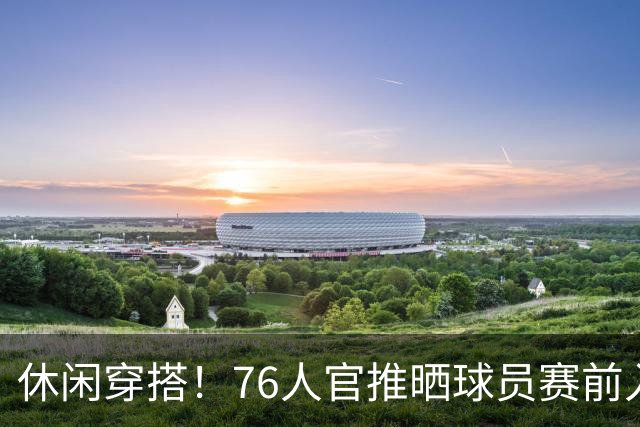 休闲穿搭！76人官推晒球员赛前入场照 詹姆斯脚踩拖鞋手拎水壶