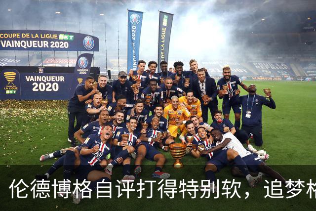 伦德博格自评打得"特别软"，追梦格林场上一直激励他