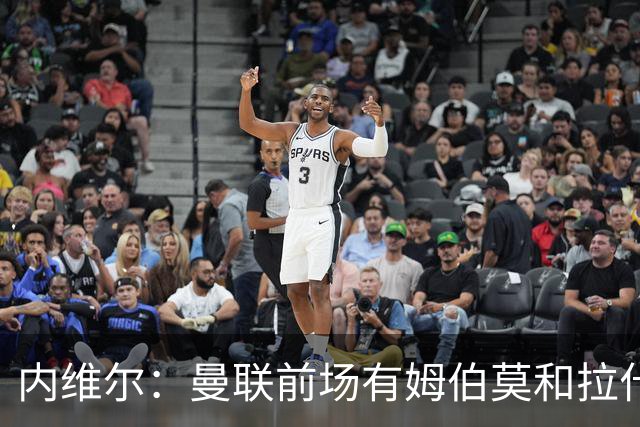 内维尔：曼联前场有姆伯莫和拉什福德等球员，看好红魔2-1利兹联