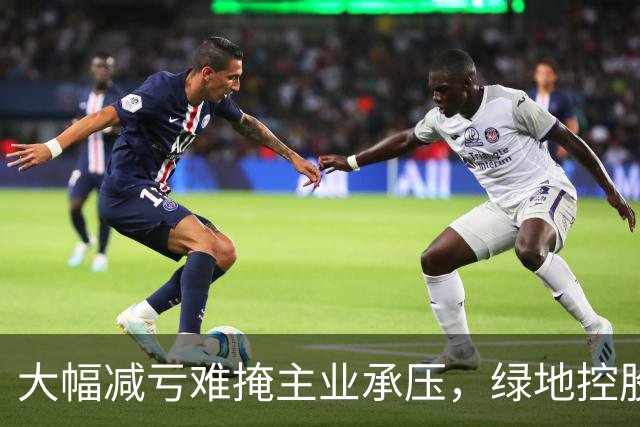 大幅减亏难掩主业承压，绿地控股营收下滑近三成，338亿元逾期债务催生批量诉讼