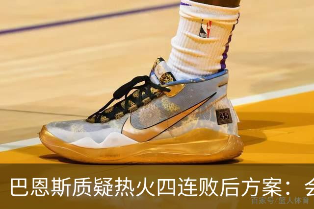 巴恩斯质疑热火四连败后方案：会交易阿德巴约留字母哥吗