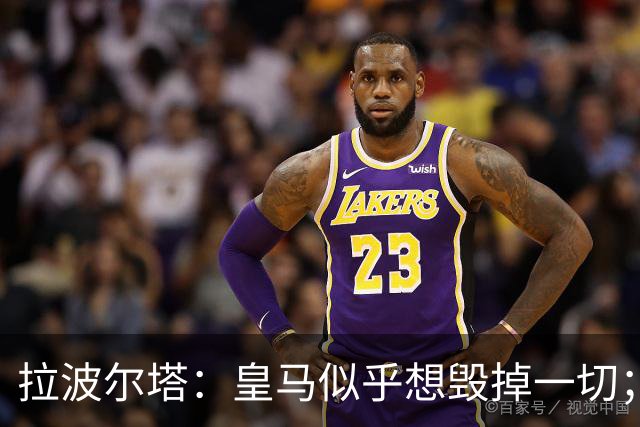 拉波尔塔：皇马似乎想毁掉一切；好在特瓦斯不会被吓倒