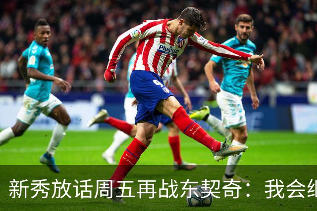 新秀放话周五再战东契奇：我会继续喷垃圾话