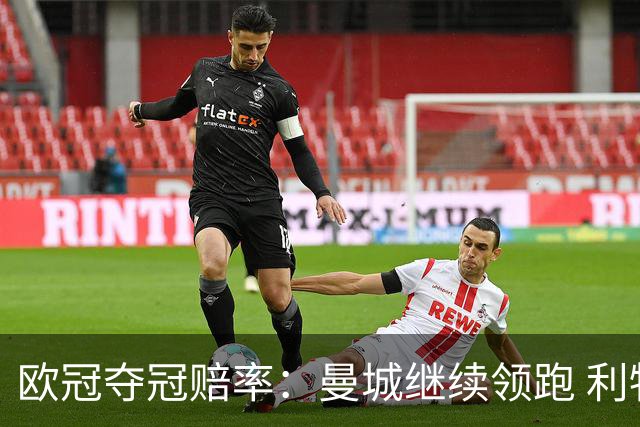 欧冠夺冠赔率：曼城继续领跑 利物浦反超巴黎圣曼