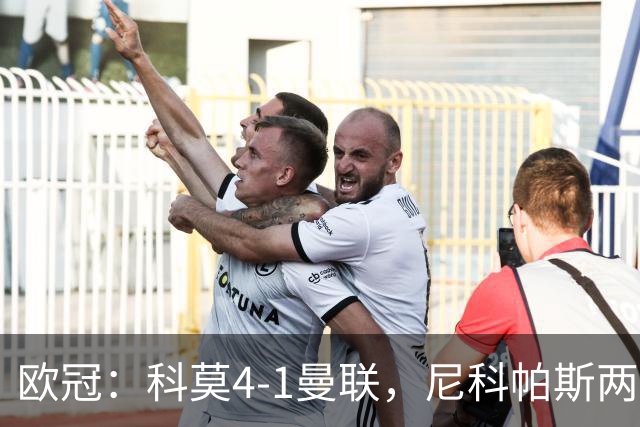 欧冠：科莫4-1曼联，尼科帕斯两球一助，齐尔克泽破门