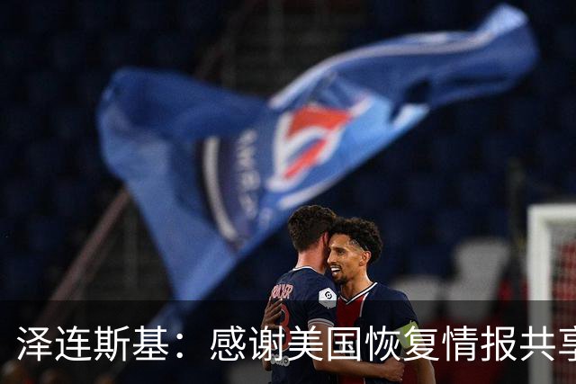 泽连斯基：感谢美国恢复情报共享，被封锁了一段时间，然后解除了