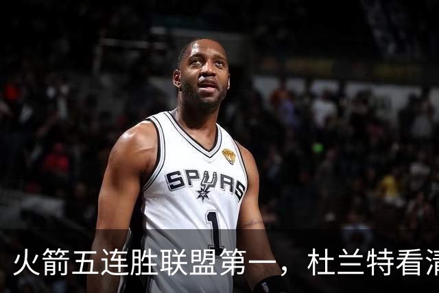 火箭五连胜联盟第一，杜兰特看清现实！乌度卡提两要求，范弗利特两人成关键