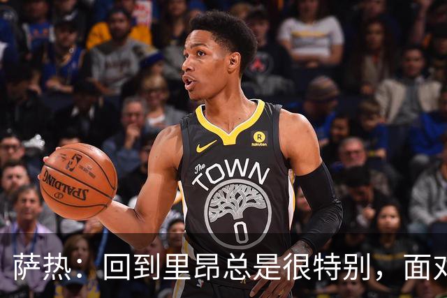 萨热：回到里昂总是很特别，面对老东家难免有些感触