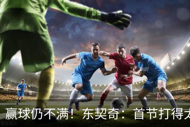 赢球仍不满！东契奇：首节打得太糟糕 以后绝不能再这样开局