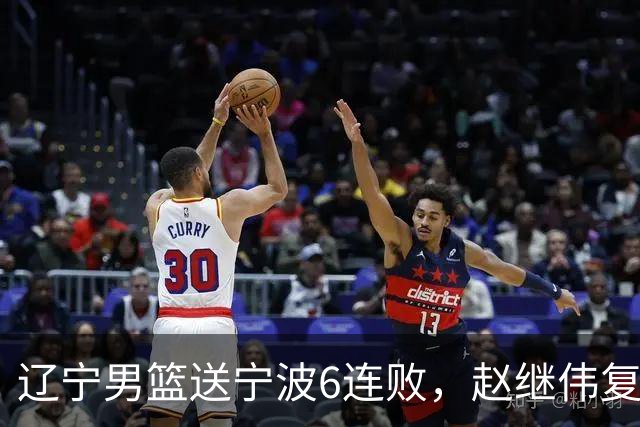 辽宁男篮送宁波6连败，赵继伟复出16+6，段睿骐15分6投全中，全队送26次助攻