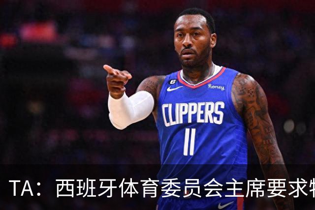 TA：西班牙体育委员会主席要求特瓦斯就其言论道歉